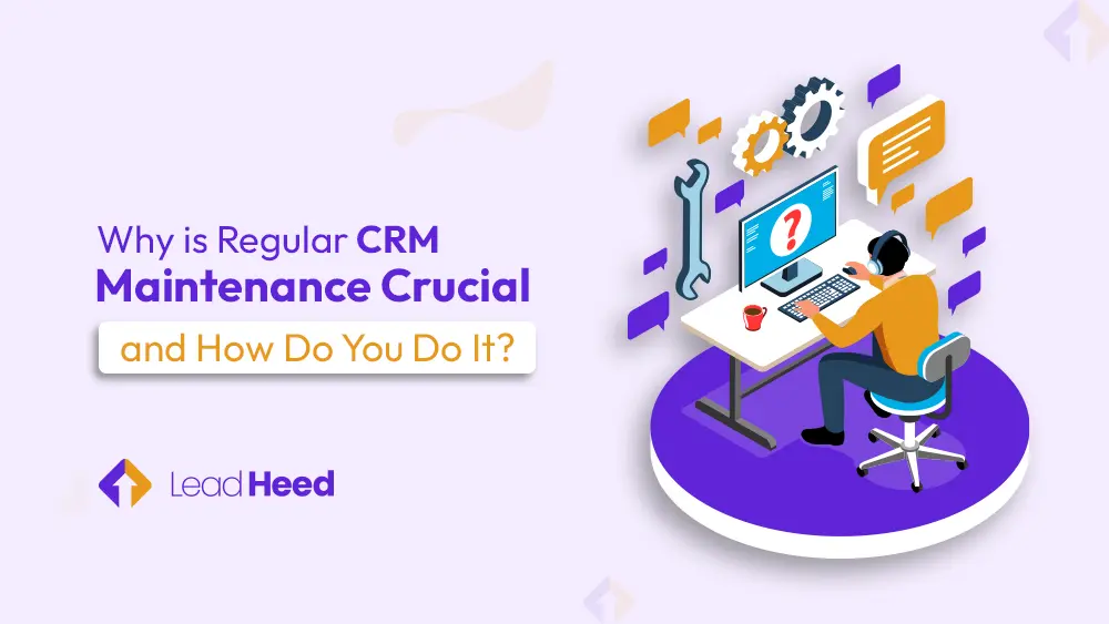 Why is Regular CRM Maintenance Crucial and How Do You Do It?